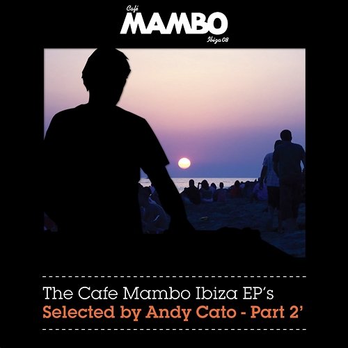 The Cafe Mambo Ibiza EPs selected by Andy Cato Part 2 The Cafe Mambo Ibiza EPs selected by Andy Cato