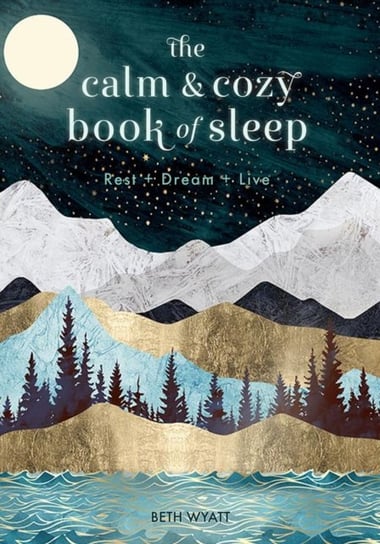 The Calm and Cozy Book of Sleep: Rest + Dream + Live Beth Wyatt