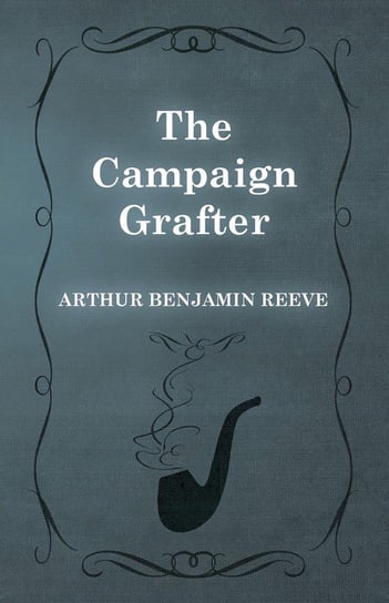 The Campaign Grafter Reeve Arthur Benjamin