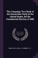 The Campaign Text Book of the Democratic Party of the United States, for the Presidential Election of 1888 Opracowanie zbiorowe