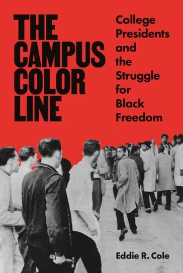 The Campus Color Line: College Presidents and the Struggle for Black Freedom Eddie R. Cole