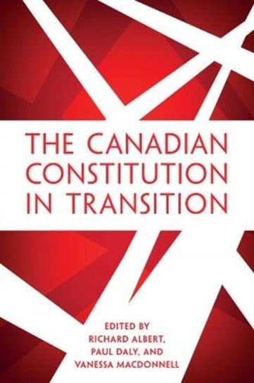 The Canadian Constitution in Transition Albert Richard, Daly Paul, Macdonnell Vanessa