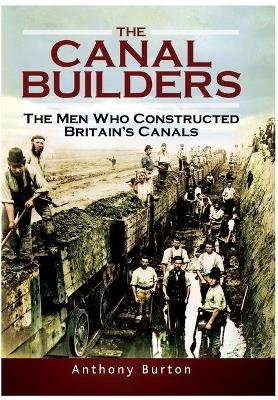The Canal Builders: The Men Who Constructed Britain's Canals Anthony Burton
