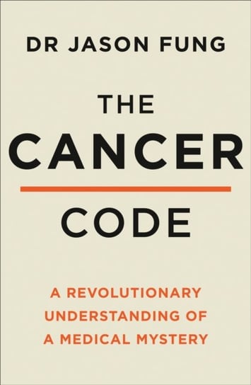 The Cancer Code: A Revolutionary New Understanding of a Medical Mystery Fung Jason