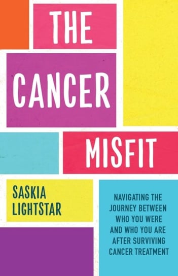 The Cancer Misfit: A Guide to Navigating Life After Treatment Saskia Lightstar