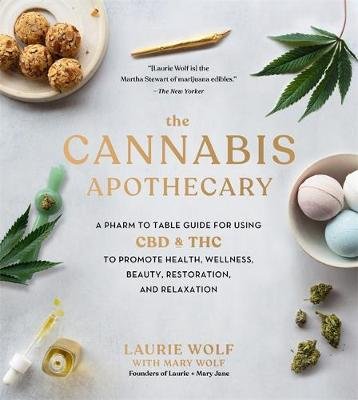 The Cannabis Apothecary: A Pharm to Table Guide for Using CBD and THC to Promote Health, Wellness, Beauty, Restoration, and Relaxation Wolf Laurie
