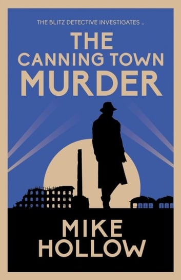 The Canning Town Murder. The intriguing wartime murder mystery Mike Hollow