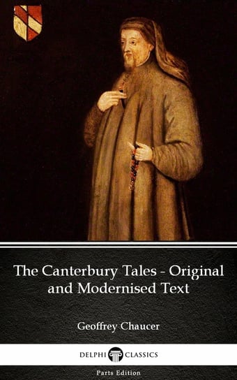 The Canterbury Tales. Original and Modernised Text by Geoffrey Chaucer. Delphi Classics Chaucer Geoffrey