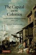 The Capital and the Colonies: London and the Atlantic Economy 1660 1700 Nuala Zahedieh