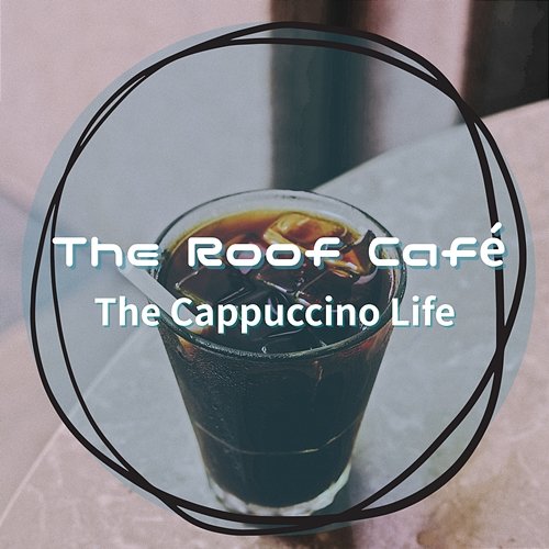 The Cappuccino Life The Roof Café