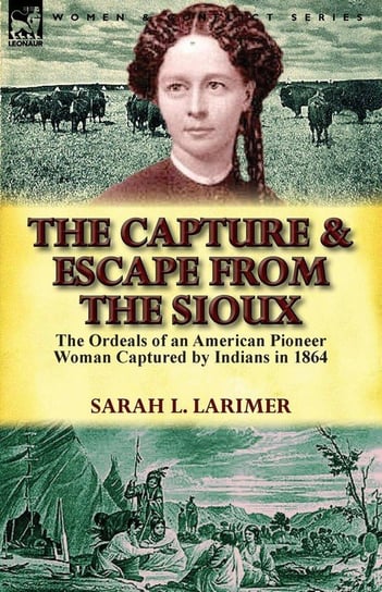 The Capture and Escape from the Sioux Larimer Sarah L.
