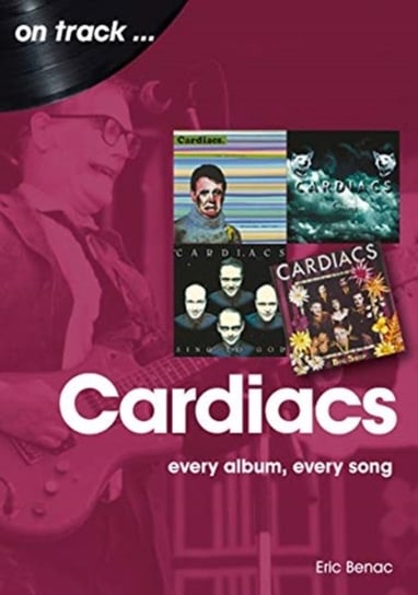 The Cardiacs: Every Album, Every Song Eric Benac