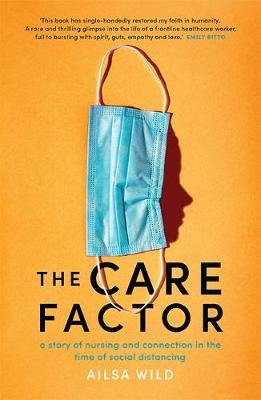 The Care Factor: A story of nursing and connection in the time of social distancing Ailsa Wild