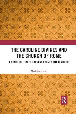 The Caroline Divines and the Church of Rome: A Contribution to Current Ecumenical Dialogue Taylor & Francis Ltd.