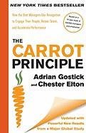 The Carrot Principle: How the Best Managers Use Recognition to Engage Their People, Retain Talent, and Accelerate Performance [updated & Rev Gostick Adrian, Elton Chester