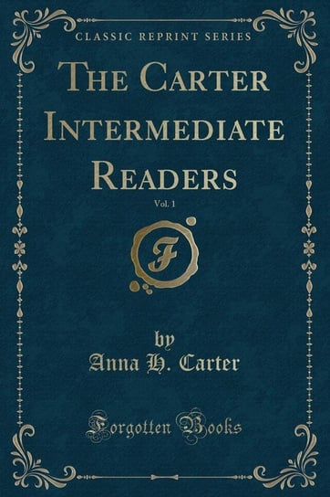The Carter Intermediate Readers, Vol. 1 (Classic Reprint) Carter Anna H.