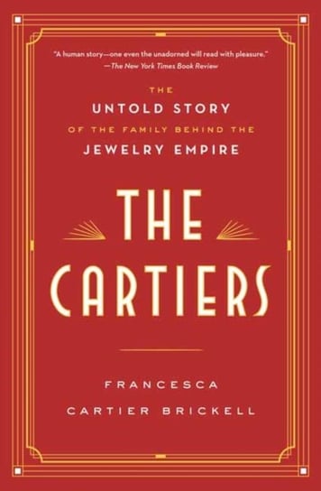 The Cartiers: The Untold Story of the Family Behind the Jewelry Empire Francesca Cartier Brickell