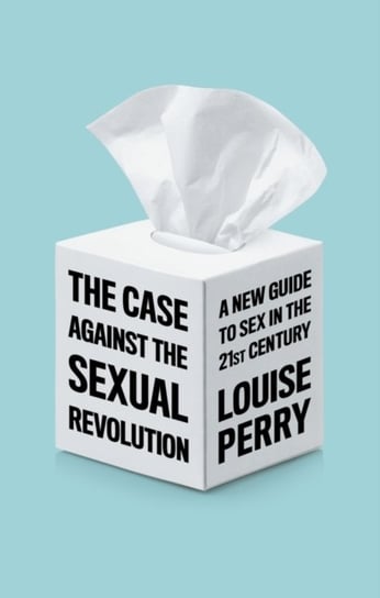 The Case Against the Sexual Revolution John Wiley & Sons