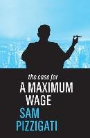 The Case for a Maximum Wage Pizzigati Sam