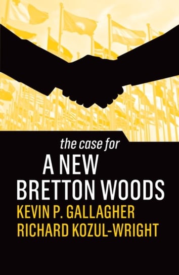 The Case for a New Bretton Woods Kevin P. Gallagher, Richard Kozul-Wright