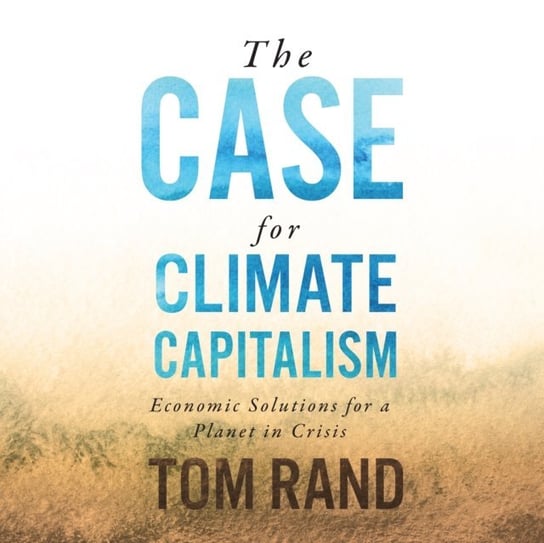 The Case for Climate Capitalism Tom Rand, Seybert Jim