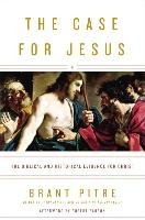 The Case for Jesus: The Biblical and Historical Evidence for Christ Pitre Brant