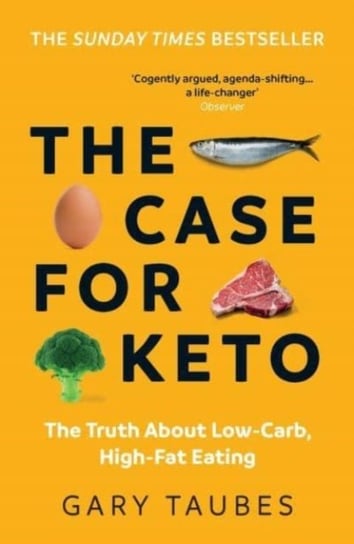 The Case for Keto: The Truth About Low-Carb, High-Fat Eating Taubes Gary