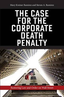 The Case for the Corporate Death Penalty: Restoring Law and Order on Wall Street Ramirez Mary Kreiner, Ramirez Steven A.