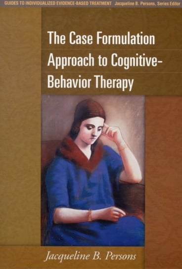 The Case Formulation Approach to Cognitive-Behavior Therapy Jacqueline B. Persons