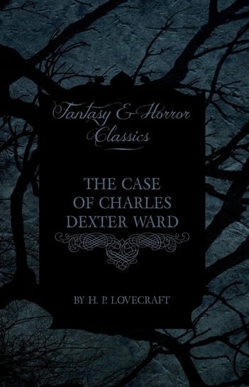 The Case of Charles Dexter Ward (Fantasy and Horror Classics) H.P. Lovecraft