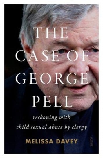 The Case of George Pell. reckoning with child sexual abuse by clergy Melissa Davey