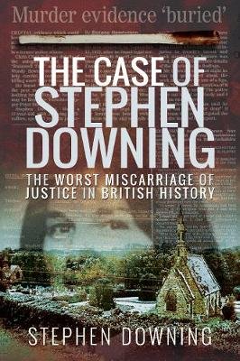 The Case of Stephen Downing: The Worst Miscarriage of Justice in British History Stephen Downing