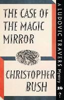 The Case of the Magic Mirror: A Ludovic Travers Mystery Bush Christopher