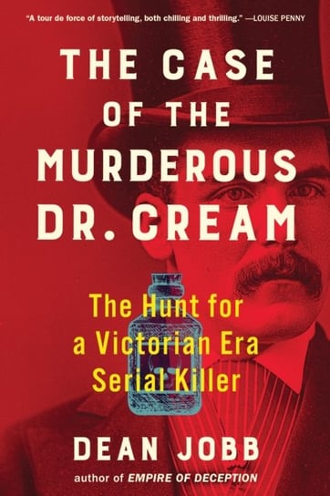 The Case of the Murderous Dr. Cream: The Hunt for a Victorian Era Serial Killer Dean Jobb