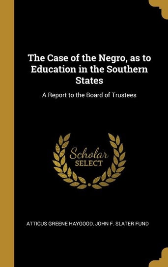 The Case of the Negro, as to Education in the Southern States Haygood Atticus Greene