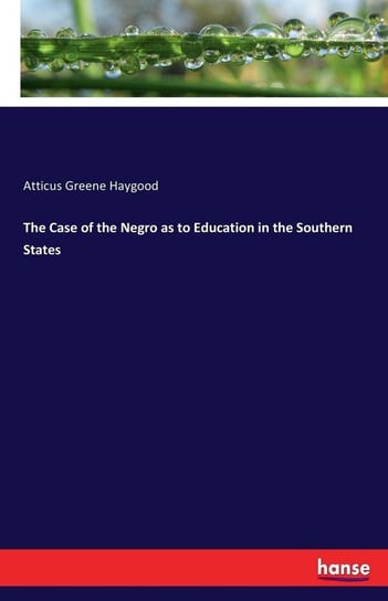 The Case of the Negro as to Education in the Southern States Haygood Atticus Greene