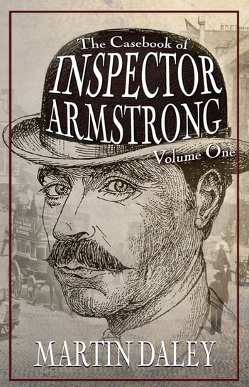 The Casebook of Inspector Armstrong - Volume I Daley Martin