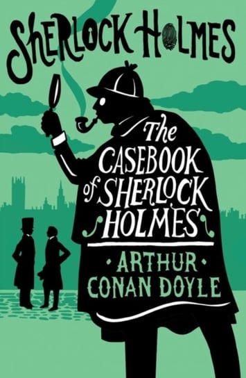The Casebook of Sherlock Holmes: Annotated Edition Arthur Conan Doyle
