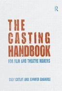 The Casting Handbook: For Film and Theatre Makers Catliff Suzy, Granville Jennifer