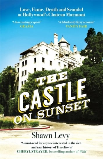 The Castle on Sunset: Love, Fame, Death and Scandal at Hollywoods Chateau Marmont Levy Shawn