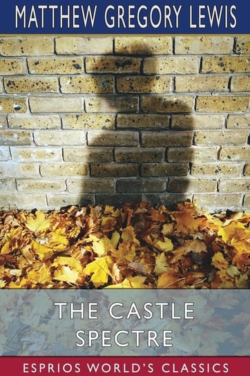 The Castle Spectre (Esprios Classics) Lewis Matthew Gregory