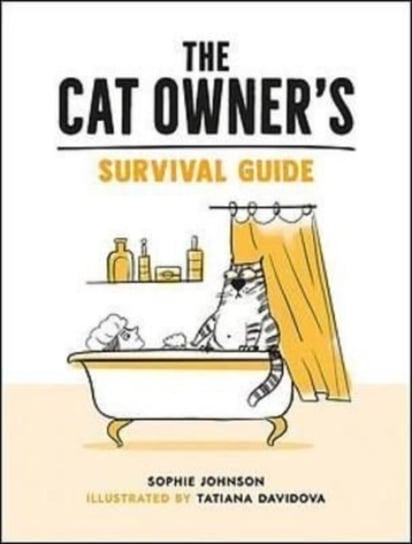 The Cat Owner's Survival Guide: Hilarious Advice for a Pawsitive Life with Your Furry Four-Legged Best Friend Sophie Johnson