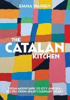 The Catalan Kitchen: From Mountains to City and Sea - Recipes from Spain's Culinary Heart Warren Emma