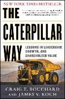 The Caterpillar Way: Lessons in Leadership, Growth, and Shareholder Value Bouchard Craig, Koch James