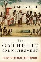 The Catholic Enlightenment: The Forgotten History of a Global Movement Lehner Ulrich L.