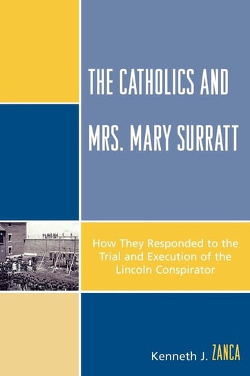 The Catholics and Mrs. Mary Surratt Zanca Kenneth J.