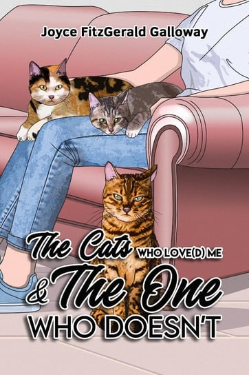 The Cats Who Loved Me and the One Who Doesn't Joyce Fitzgerald Galloway