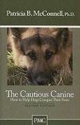 The Cautious Canine: How to Help Dogs Conquer Their Fears Mcconnell Patricia B.