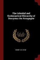 The Celestial and Ecclesiastical Hierarchy of Dionysius the Areopagite Pseudo-Dionysius