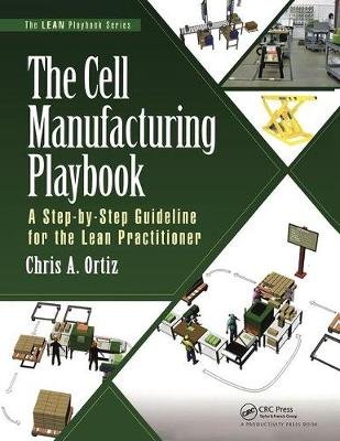 The Cell Manufacturing Playbook: A Step-by-Step Guideline for the Lean Practitioner Taylor & Francis Inc